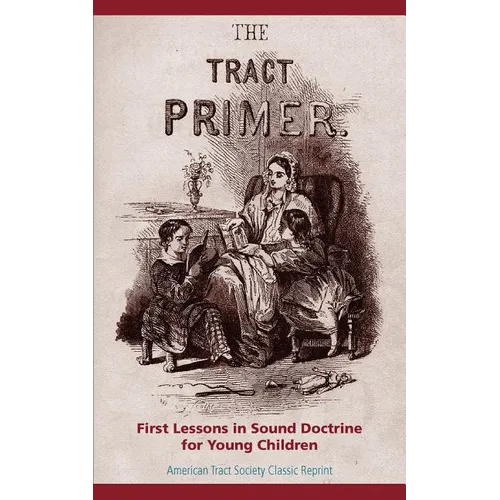 The Tract Primer: First Lessons in Sound Doctrine for Young Children