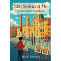 She Seduced Me: A Love Affair with Rome