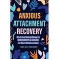 Anxious Attachment Recovery: Go From Being Clingy to Confident & Secure In Your Relationships