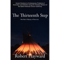 The Thirteenth Step: Ancient Solutions to the Contemporary Problems of Alcoholism and Addiction using the Timeless Wisdom of The Native American Churc
