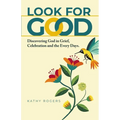 Look for Good: Discovering God in Grief, Celebration and the Every Days