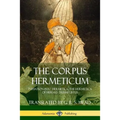 The Corpus Hermeticum: Initiation into Hermetics, The Hermetica of Hermes Trismegistus