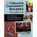 The Creative Community Builder's Handbook: How to Transform Communities Using Local Assets, Arts, and Culture