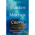 Maiden Mother Crone the Anthology: Poems
