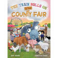 The Train Rolls On To The County Fair: A Rhyming Children's Book That Teaches Perseverance and Teamwork