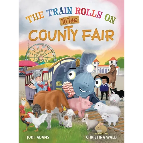 The Train Rolls On To The County Fair: A Rhyming Children's Book That Teaches Perseverance and Teamwork