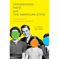 Fatherhood, Race, and the American State: The Politics of Patriarchal Anxieties