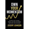 Own Your Momentum: Silence Self-Doubt, Erase Limiting Patterns, and Step into Success