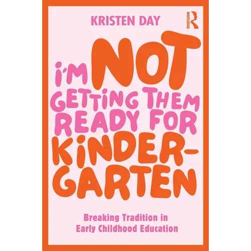 I'm Not Getting Them Ready for Kindergarten: Breaking Tradition in Early Childhood Education