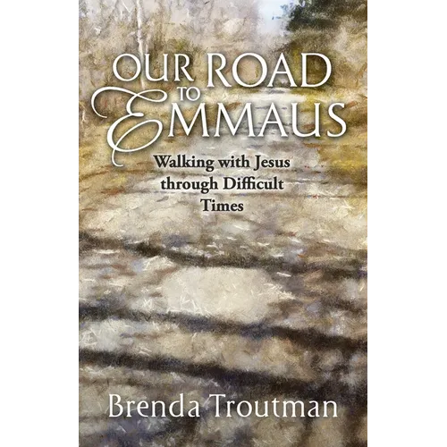 Our Road to Emmaus: Walking with Jesus through Difficult Times