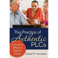 The Practice of Authentic PLCs: A Guide to Effective Teacher Teams