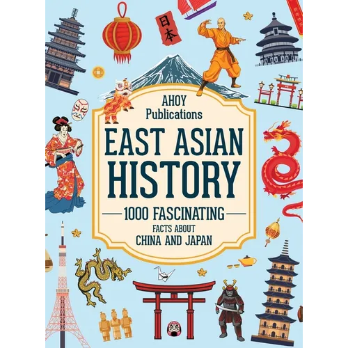 East Asian History: 1000 Fascinating Facts About China and Japan