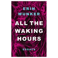 All the Waking Hours: Essays