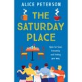The Saturday Place: Open for Food, Friendship and Finding Your Way -- The Brand New Tender and Uplifting Novel