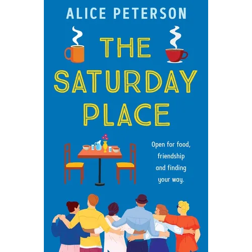 The Saturday Place: Open for Food, Friendship and Finding Your Way -- The Brand New Tender and Uplifting Novel