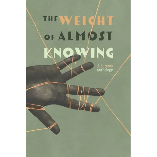 The Weight of Almost Knowing: A Curious Anthology
