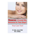 Rosacea: I Cured My Rosacea In Two Days! You Can Too!