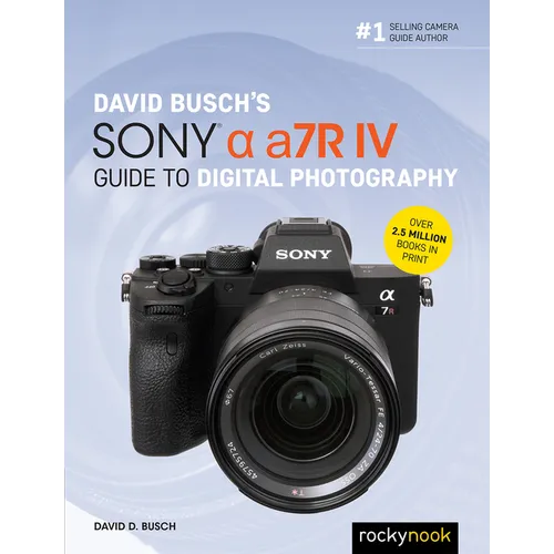 David Busch's Sony Alpha A7r IV Guide to Digital Photography