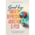 Good-bye Anxiety, Depression, Addiction & PTSD: The Life-Changing Science of Dual-Brain Psychology