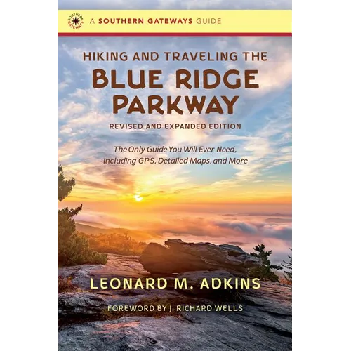 Hiking and Traveling the Blue Ridge Parkway, Revised and Expanded Edition: The Only Guide You Will Ever Need, Including Gps, Detailed Maps, and More