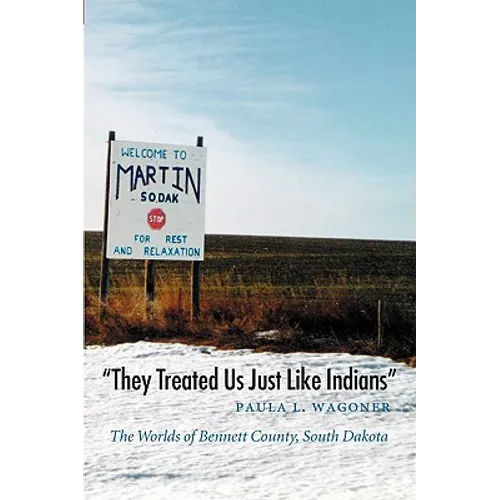 They Treated Us Just Like Indians: The Worlds of Bennett County, South Dakota