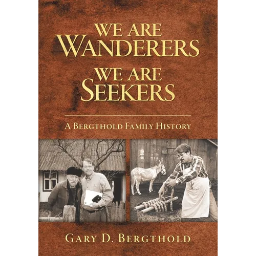 We Are Wanderers We Are Seekers: A Bergthold Family History