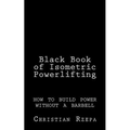 Black Book of Isometric Powerlifting: how to build power without a barbell
