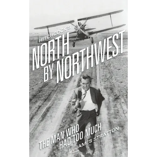 Hitchcock's North by Northwest (hardback): The Man Who Had Too Much