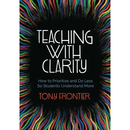 Teaching with Clarity: How to Prioritize and Do Less So Students Understand More