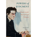 Powers of Judgment: Hannah Arendt's Moral and Legal Philosophy