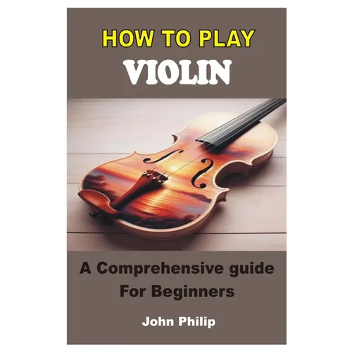 How to Play Violin: A Comprehensive Guide For Beginners
