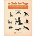 A Chair for Yoga: A complete guide to Iyengar Yoga practice with a chair
