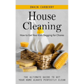 House Cleaning: How to Get Your Kids Begging for Chores (The Ultimate Guide to Get Your Home Always Perfectly Clean)