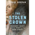 The Stolen Crown: Treachery, Deceit, and the Death of the Tudor Dynasty
