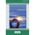 The DBT Skills Workbook for Teen Self-Harm: Practical Tools to Help You Manage Emotions and Overcome Self-Harming Behaviors [Large Print 16 Pt Edition