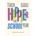 Teach Happier This School Year: 40 Weeks of Inspiration and Reflection