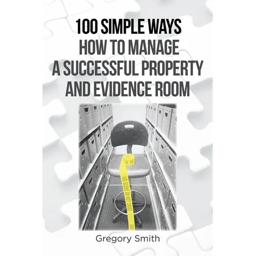 100 Simple Ways How to Manage a Successful Property and Evidence Room