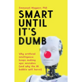 Smart Until It's Dumb: Why artificial intelligence keeps making epic mistakes (and why the AI bubble will burst)