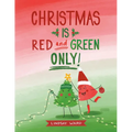 Christmas Is Red and Green Only