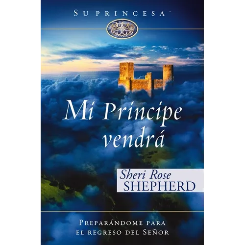 Mi príncipe vendrá: Preparándome para el regreso de mi Señor