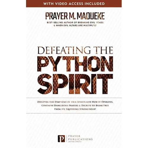 Defeating the Python Spirit: Discover the Symptoms of this Spirits and How it Operates, Contains Dangerous Prayers and Decrees to Break Free From its