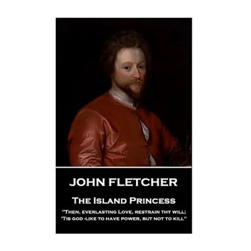 John Fletcher - The Island Princess: "Then, everlasting Love, restrain thy will; 'Tis god -like to have power, but not to kill"