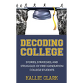 Decoding College: Stories, Strategies, and Struggles of First-Generation College Students