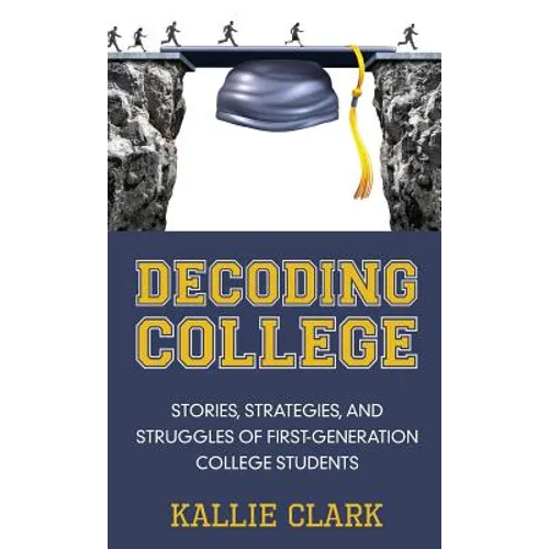 Decoding College: Stories, Strategies, and Struggles of First-Generation College Students