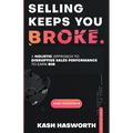Selling Keeps You Broke: A Holistic Approach to Disruptive Sales Performance to Earn Big
