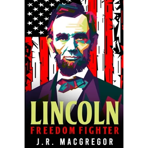 Lincoln - Freedom Fighter: A Biography of Abraham Lincoln