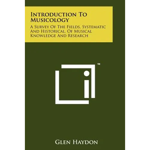 Introduction To Musicology: A Survey Of The Fields, Systematic And Historical, Of Musical Knowledge And Research