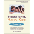 Peaceful Parent, Happy Kids Workbook: Using Mindfulness and Connection to Raise Resilient, Joyful Children and Rediscover Your Love of Parenting