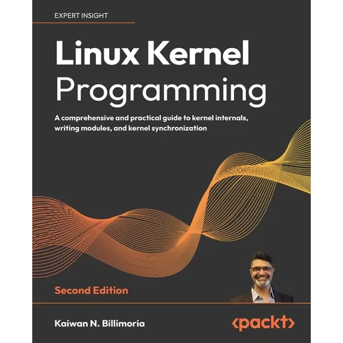 Linux Kernel Programming - Second Edition: A comprehensive and practical guide to kernel internals, writing modules, and kernel synchronization