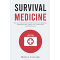 Survival Medicine: The Ultimate Prepper's Guide for Medical Emergencies, First Aid, Disasters and Epidemics